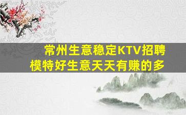 常州生意稳定KTV招聘模特好生意天天有赚的多